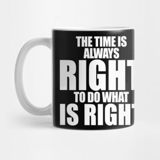 The Time Is Always Right To Do What Is Right MLK JR Mug